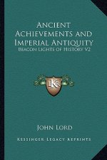 Ancient Achievements and Imperial Antiquity: Beacon Lights of History V2