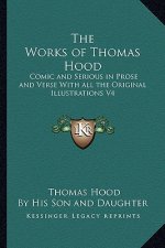 The Works of Thomas Hood: Comic and Serious in Prose and Verse with All the Original Illustrations V4