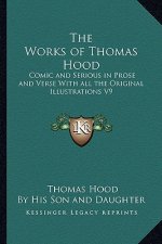 The Works of Thomas Hood: Comic and Serious in Prose and Verse with All the Original Illustrations V9