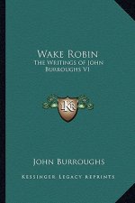 Wake Robin: The Writings of John Burroughs V1