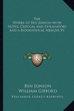 The Works of Ben Jonson with Notes, Critical and Explanatory and a Biographical Memoir V1