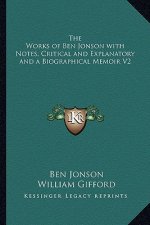 The Works of Ben Jonson with Notes, Critical and Explanatory and a Biographical Memoir V2
