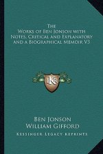 The Works of Ben Jonson with Notes, Critical and Explanatory and a Biographical Memoir V3