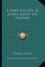 A Brief History of Joseph Smith the Prophet