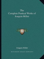 The Complete Poetical Works of Joaquin Miller