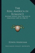 The Real America in Romance: Beyond Sunset Seas the Age of Discovery 1435 to 1506 V1