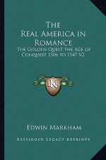 The Real America in Romance: The Golden Quest the Age of Conquest 1506 to 1547 V2