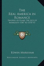The Real America in Romance: Swords of Flame the Age of Animosity 1547 to 1570 V3