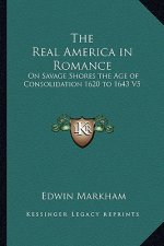 The Real America in Romance: On Savage Shores the Age of Consolidation 1620 to 1643 V5