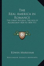 The Real America in Romance: The Great Republic the Age of Aggression 1824 to 1854 V11