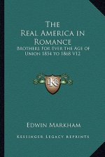 The Real America in Romance: Brothers for Ever the Age of Union 1854 to 1868 V12
