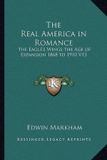 The Real America in Romance: The Eagle's Wings the Age of Expansion 1868 to 1910 V13