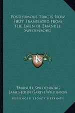 Posthumous Tracts Now First Translated from the Latin of Emanuel Swedenborg