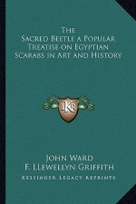 The Sacred Beetle a Popular Treatise on Egyptian Scarabs in Art and History