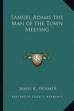 Samuel Adams the Man of the Town Meeting