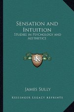 Sensation and Intuition: Studies in Psychology and Aesthetics