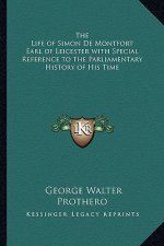 The Life of Simon de Montfort Earl of Leicester with Special Reference to the Parliamentary History of His Time