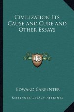 Civilization Its Cause and Cure and Other Essays