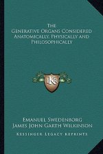 The Generative Organs Considered Anatomically, Physically and Philosophically