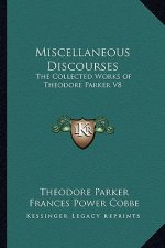 Miscellaneous Discourses: The Collected Works of Theodore Parker V8