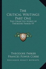The Critical Writings Part One: The Collected Works of Theodore Parker V9