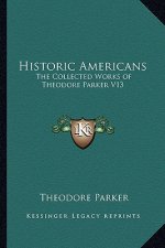 Historic Americans: The Collected Works of Theodore Parker V13