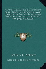 Captain William Kidd and Others of the Pirates or Buccaneers Who Ravaged the Seas the Islands and the Continents of America Two Hundred Years Ago