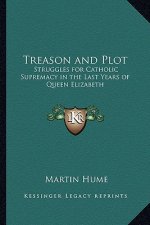 Treason and Plot: Struggles for Catholic Supremacy in the Last Years of Queen Elizabeth