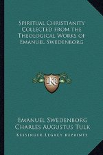 Spiritual Christianity Collected from the Theological Works of Emanuel Swedenborg
