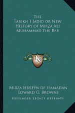 The Tarikh I Jadid or New History of Mirza Ali Muhammad the Bab