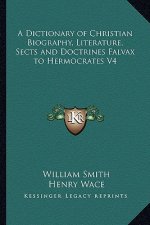 A Dictionary of Christian Biography, Literature, Sects and Doctrines Falvax to Hermocrates V4