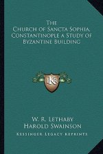 The Church of Sancta Sophia, Constantinople a Study of Byzantine Building