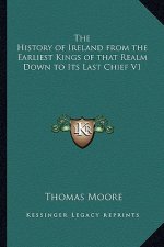 The History of Ireland from the Earliest Kings of That Realm Down to Its Last Chief V1