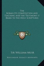 The Koran Its Composition and Teaching and the Testimony It Bears to the Holy Scriptures
