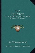 The Caliphate: Its Rise, Decline and Fall from Original Sources