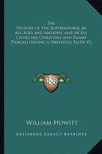 The History of the Supernatural in All Ages and Nations, and in All Churches Christian and Pagan Demonstrating a Universal Faith V2