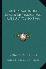Mediaeval India Under Mohammedan Rule Ad 712 to 1764