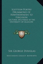 Scottish Poetry Drummond of Hawthornden to Ferguson: Lectures Delivered in the University of Glasgow