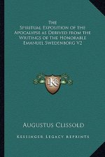 The Spiritual Exposition of the Apocalypse as Derived from the Writings of the Honorable Emanuel Swedenborg V2