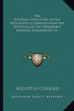 The Spiritual Exposition of the Apocalypse as Derived from the Writings of the Honorable Emanuel Swedenborg V4