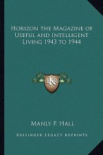 Horizon the Magazine of Useful and Intelligent Living 1943 to 1944