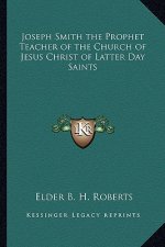 Joseph Smith the Prophet Teacher of the Church of Jesus Christ of Latter Day Saints