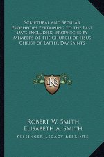 Scriptural and Secular Prophecies Pertaining to the Last Days Including Prophecies by Members of The Church of Jesus Christ of Latter Day Saints