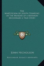 The Martyrdom of Joseph Standing or The Murder of a Mormon Missionary a True Story