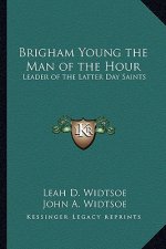 Brigham Young the Man of the Hour: Leader of the Latter Day Saints