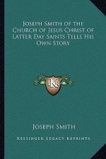 Joseph Smith of the Church of Jesus Christ of Latter Day Saints Tells His Own Story