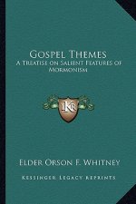 Gospel Themes: A Treatise on Salient Features of Mormonism