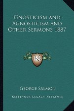 Gnosticism and Agnosticism and Other Sermons 1887