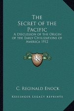 The Secret of the Pacific: A Discussion of the Origin of the Early Civilizations of America 1912