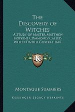The Discovery of Witches: A Study of Master Matthew Hopkins Commonly Called Witch Finder General 1647
